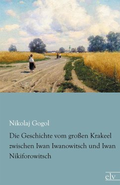 Die Geschichte vom großen Krakeel zwischen Iwan Iwanowitsch und Iwan Nikiforowitsch - Gogol, Nikolai Wassiljewitsch