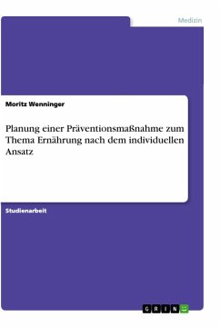 Planung einer Präventionsmaßnahme zum Thema Ernährung nach dem individuellen Ansatz - Wenninger, Moritz