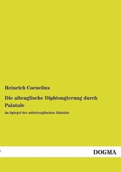 Die altenglische Diphtongierung durch Palatale im Spiegel der mittelenglischen Dialekte - Cornelius, Heinrich