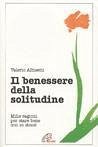 Il benessere della solitudine. Mille ragioni per stare bene con se stessi Il benessere della solitudine. Mille ragioni per stare bene con se stessi