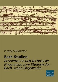 Bach-Studien - Aesthetische und technische Fingerzeige zum Studium der Bach´schen Orgelwerke - Mayrhofer, P. Isidor