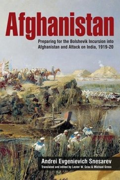 Afghanistan: Preparing for the Bolshevik Incursion Into Afghanistan and Attack on India, 1919-20 - Snesarev, Andrei Evgenievich