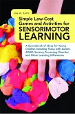 Simple Low-Cost Games and Activities for Sensorimotor Learning: A Sourcebook of Ideas for Young Children Including Those with Autism, Adhd, Sensory Pr