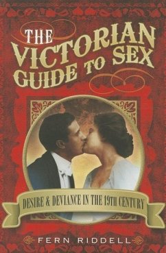 Victorian Guide to Sex: Desire and Deviance in the 19th Century - Riddell, Fern