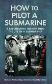 How to Pilot a Submarine: A Fascinating Insight Into the Life of a Submariner: Top Secret US Manual