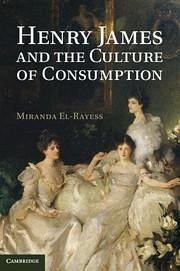 Henry James and the Culture of Consumption - El-Rayess, Miranda