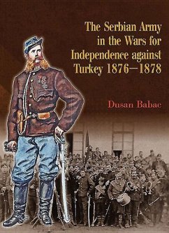 The Serbian Army in the Wars for Independence Against Turkey, 1876-1878 - Babac, Dusan