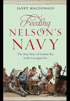 Feeding Nelson S Navy: The True Story of Food at Sea in the Georgian Era - Macdonald, Janet