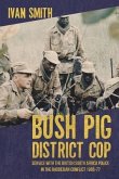 Bush Pig District Cop: Service with the British South Africa Police in the Rhodesian Conflict 1965-77