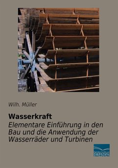 Wasserkraft - Elementare Einführung in den Bau und die Anwendung der Wasserräder und Turbinen - Müller, Wilh.