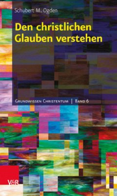 Den christlichen Glauben verstehen - Ogden, Schubert M.