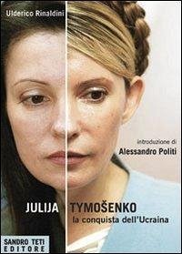 Julija Tymoshenko. La conquista dell'Ucraina - Rinaldini, Ulderico