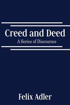 Creed and Deed - A Series of Discourses - Adler, Felix