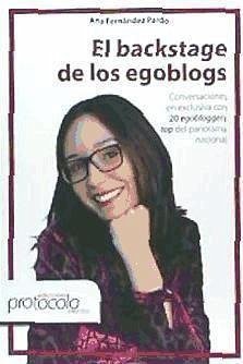 El backstage de los egoblogs : conversaciones en exclusiva con 20 egobloggers top del panorama nacional - Fernández Pardo, Ana
