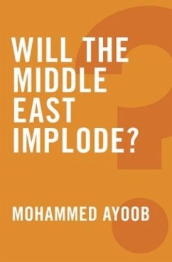 Will the Middle East Implode? - Ayoob, Mohammed