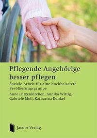 Pflegende Angehörige besser pflegen - Lützenkirchen, Anne; Wittig, Annika; Moll, Gabriele; Kunkel, Katharina