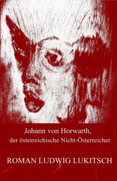 Johann von Horwarth, der österreichische Nicht-Österreicher (eBook, ePUB) - Ludwig Lukitsch, Roman