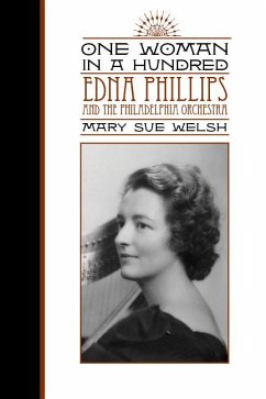 One Woman in a Hundred: Edna Phillips and the Philadelphia Orchestra - Welsh, Mary Sue