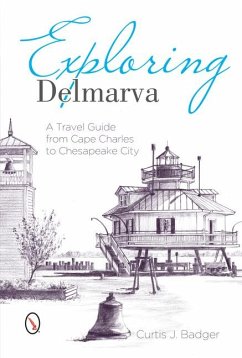 Exploring Delmarva: A Travel Guide from Cape Charles to Chesapeake City - Badger, Curtis