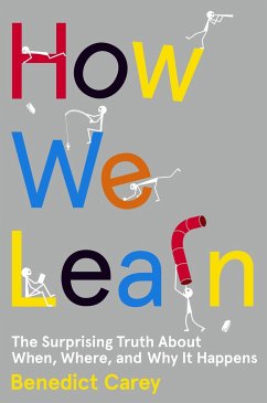 How We Learn: The Surprising Truth about When, Where, and Why It Happens - Carey, Benedict
