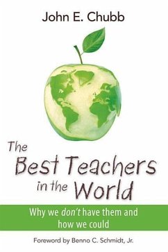 The Best Teachers in the World: Why We Don't Have Them and How We Could - Chubb, John E.