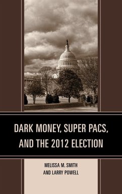 Dark Money, Super PACs, and the 2012 Election - Smith, Melissa M.; Powell, Larry