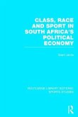 Class, Race and Sport in South Africa's Political Economy (RLE Sports Studies)