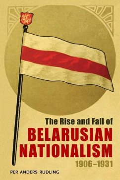 The Rise and Fall of Belarusian Nationalism, 1906-1931 - Rudling, Per Anders