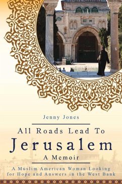 All Roads Lead to Jerusalem: A Muslim American Woman Looking for Hope and Answers in the West Bank - Jones, Jenny Lynn