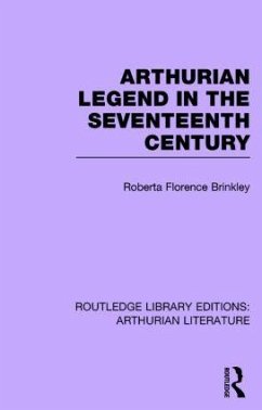 Arthurian Legend in the Seventeenth Century - Brinkley, Roberta Florence