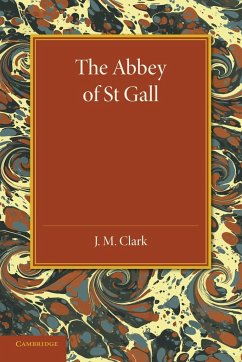 The Abbey of St. Gall as a Centre of Literature and Art - Clark, J. M.