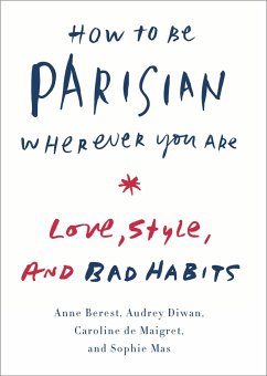 How to Be Parisian Wherever You Are: Love, Style, and Bad Habits - Berest, Anne; Diwan, Audrey; De Maigret, Caroline