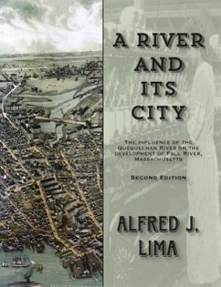 A River and its City: The influence of the Quequechan River on the development of Fall River, Massachusetts - Lima, Alfred J.