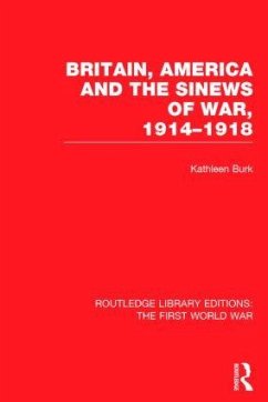 Britain, America and the Sinews of War 1914-1918 (RLE The First World War) - Burk, Kathleen