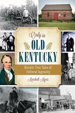 Only in Old Kentucky:: Historic True Tales of Cultural Ingenuity - Myers, Marshall