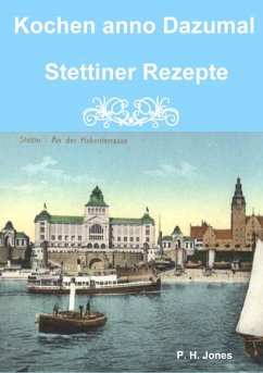 Kochen anno Dazumal - Stettiner Rezepte (eBook, ePUB) - Jones, P. H.