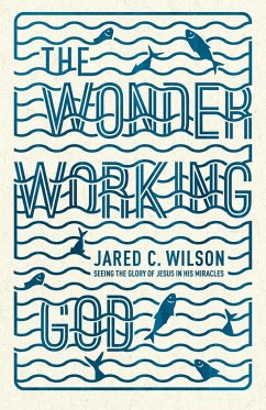 The Wonder-Working God - Wilson, Jared C.