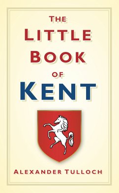 The Little Book of Kent (eBook, ePUB) - Tulloch, Alexander