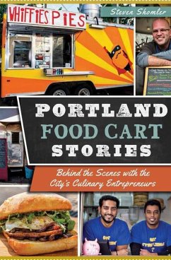 Portland Food Cart Stories:: Behind the Scenes with the City's Culinary Entrepreneurs - Shomler, Steven