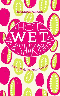 Hot, Wet, and Shaking: How I Learned to Talk about Sex: How I Learned to Talk about Sex - Trace, Kaleigh
