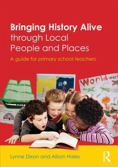 Bringing History Alive through Local People and Places (eBook, PDF) - Dixon, Lynne; Hales, Alison