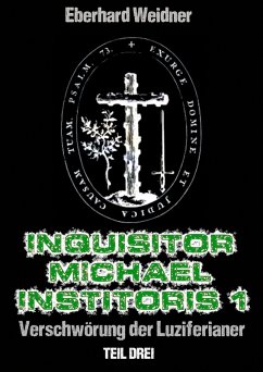 INQUISITOR MICHAEL INSTITORIS 1 - Teil Drei (eBook, ePUB) - Weidner, Eberhard