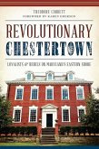 Revolutionary Chestertown:: Loyalists and Rebels on Maryland's Eastern Shore