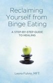 Reclaiming Yourself from Binge Eating - A Step-By-Step Guide to Healing