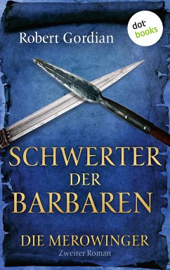 Schwerter der Barbaren / Die Merowinger Bd.2 (eBook, ePUB) - Gordian, Robert