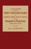 A Collection of Upwards of Thirty Thousand Names of German, Swiss, Dutch, French and Other Immigrants in Pennsylvania from 1727 to 1776