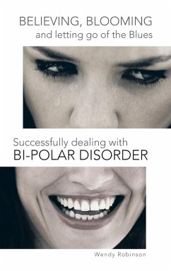 Believing, Blooming and Letting Go of the Blues Successfully Dealing with Bi-Polar Disorder - Robinson, Wendy