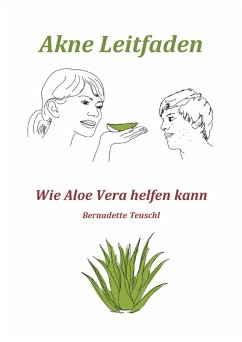 Akne Leitfaden - Wie Ihnen Aloe Vera helfen kann (eBook, ePUB) - Teuschl, Bernadette