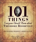 101 Things Everyone Should Know about Theodore Roosevelt (eBook, ePUB)