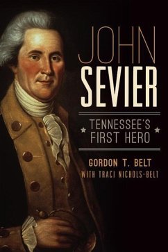 John Sevier: Tennessee's First Hero - Belt, Gordon T.